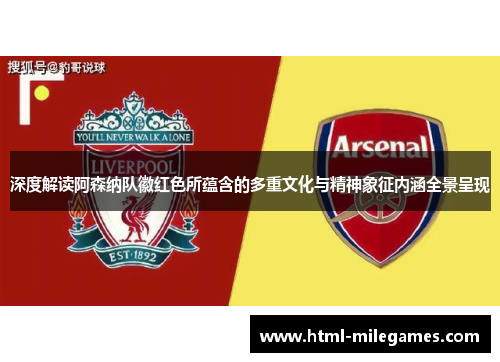深度解读阿森纳队徽红色所蕴含的多重文化与精神象征内涵全景呈现 深度解读阿森纳队徽红色所蕴含的多重文化与精神象征内涵全景呈现