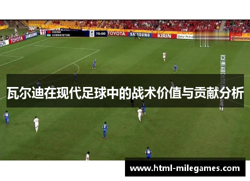 瓦尔迪在现代足球中的战术价值与贡献分析 瓦尔迪在现代足球中的战术价值与贡献分析